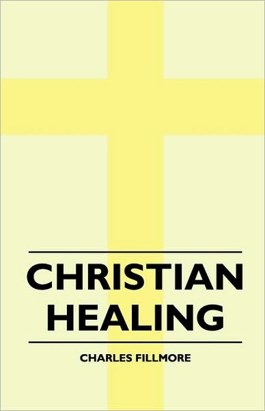 Christian Healing - Charles Fillmore - Bøger - Obscure Press - 9781445511658 - 30. juli 2010