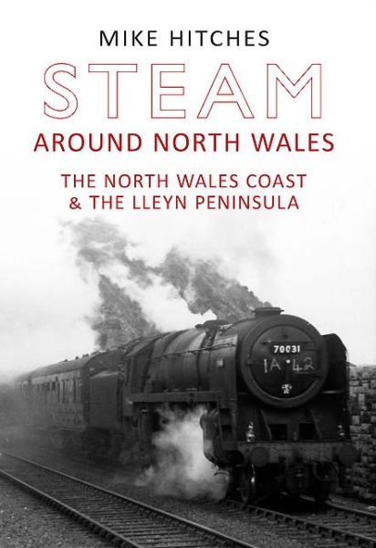 Cover for Mike Hitches · Steam Around North Wales: The North Wales Coast and the Lleyn Peninsular - Steam Around ... (Paperback Book) (2013)