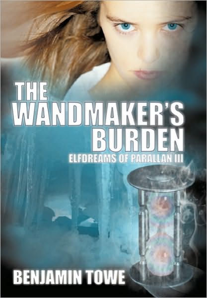 Cover for Benjamin Towe · The Wandmaker's Burden: Elfdreams of Parallan III (Hardcover Book) (2010)