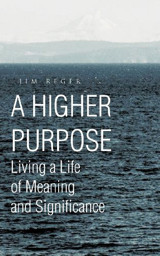 A Higher Purpose: Living a Life of Meaning and Significance - Jim Reger - Books - Trafford Publishing - 9781466905658 - January 27, 2012