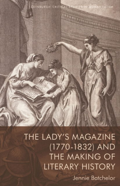 Cover for Jennie Batchelor · The Lady's Magazine (1770 1832) and the Making of Literary History - Edinburgh Critical Studies in Romanticism (Paperback Book) (2024)