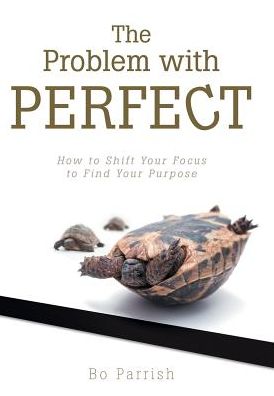 Cover for Bo Parrish · The Problem with Perfect: How to Shift Your Focus to Find Your Purpose (Hardcover Book) (2015)