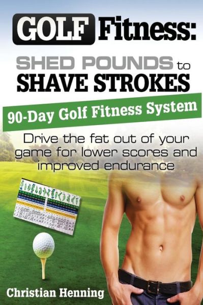 Cover for Christian Henning · Golf Fitness: Shed Pounds to Shave Strokes: Drive the Fat out of Your Game for Lower Scores (Paperback Book) (2013)