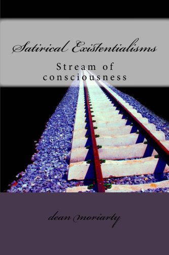 Satirical Existentilaisms: Short Stories - Dean Moriarty - Books - CreateSpace Independent Publishing Platf - 9781492124658 - August 10, 2013