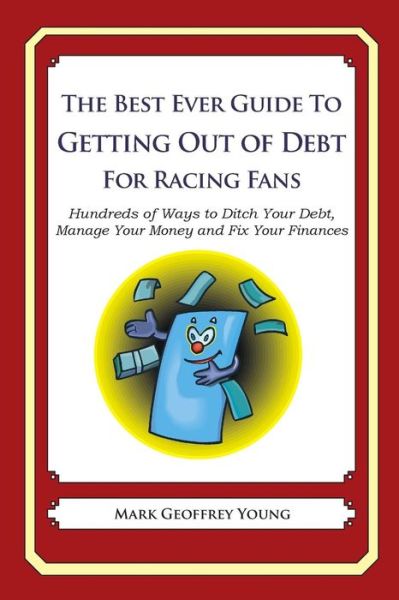 Cover for Mark Geoffrey Young · The Best Ever Guide to Getting out of Debt for Racing Fans: Hundreds of Ways to Ditch Your Debt, Manage Your Money and Fix Your Finances (Paperback Bog) (2013)