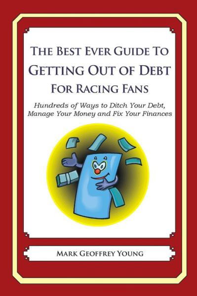 Cover for Mark Geoffrey Young · The Best Ever Guide to Getting out of Debt for Racing Fans: Hundreds of Ways to Ditch Your Debt, Manage Your Money and Fix Your Finances (Paperback Book) (2013)