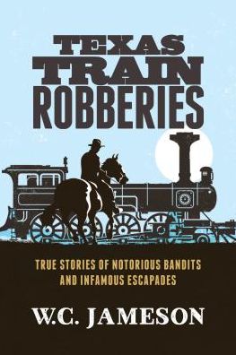 Cover for W.C. Jameson · Texas Train Robberies: True Stories of Notorious Bandits and Infamous Escapades (Paperback Book) (2017)