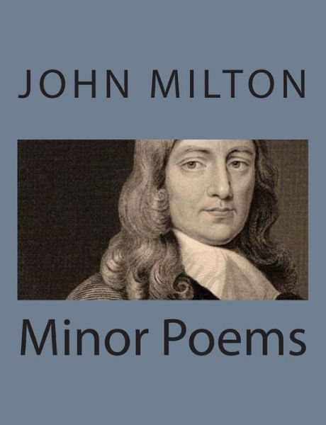 Minor Poems - John Milton - Books - Createspace - 9781494993658 - January 13, 2014