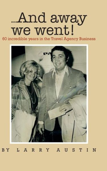 Cover for Larry Austin · ...and Away We Went!: 50 Incredible Years in the Travel Agency Business (Hardcover bog) (2014)