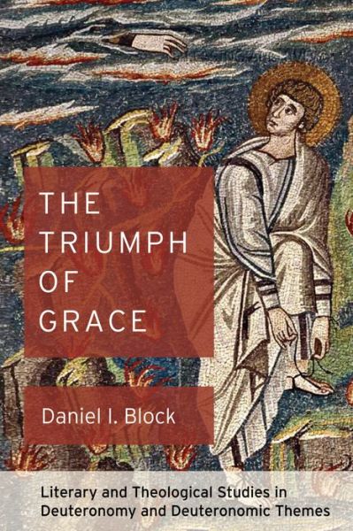 Cover for Daniel I. Block · The Triumph of Grace Literary and Theological Studies in Deuteronomy and Deuteronomic Themes (Paperback Book) (2017)