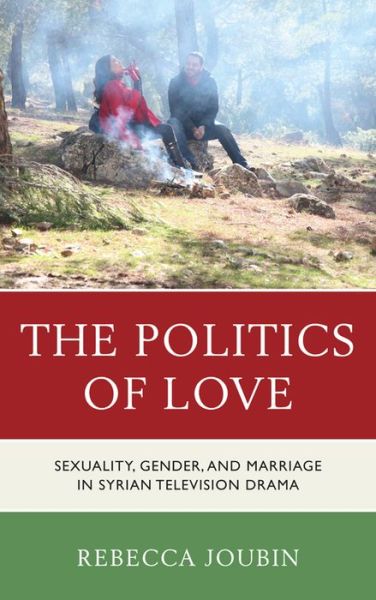 Cover for Rebecca Joubin · The Politics of Love: Sexuality, Gender, and Marriage in Syrian Television Drama (Pocketbok) (2015)