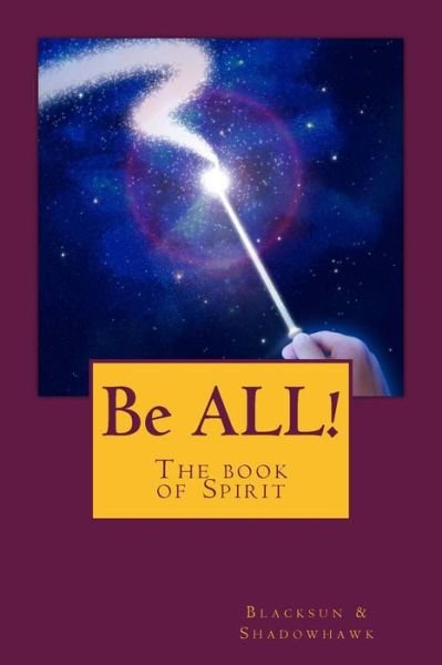 Cover for Blacksun &amp; Shadowhawk · Be All!: the Book of Spirit (Paperback Book) (2014)