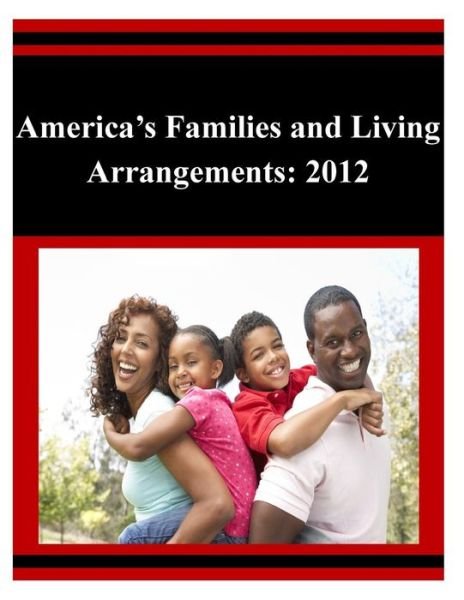 Cover for U S Department of Commerce · America's Families and Living Arrangements: 2012 (Paperback Book) (2014)