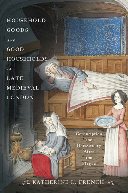 Cover for Katherine L. French · Household Goods and Good Households in Late Medieval London (Book) (2025)