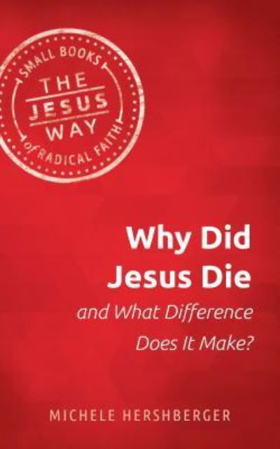 Why Did Jesus Die and What Difference Does It Make? - Michelle Hershberger - Books - Herald Press (VA) - 9781513805658 - October 15, 2019