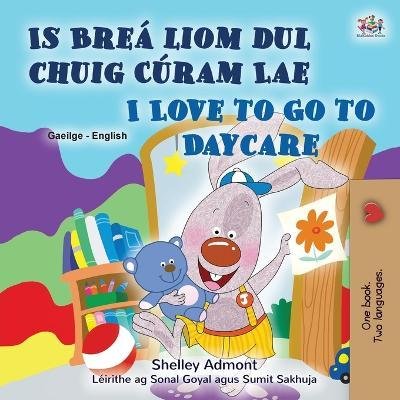 Cover for Shelley Admont · I Love to Go to Daycare (Irish English Bilingual Book for Kids) (Pocketbok) (2023)