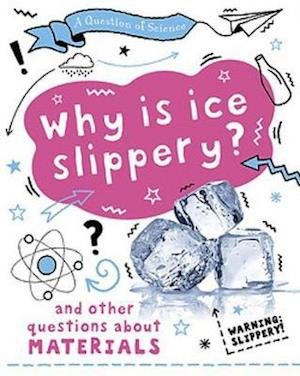 Cover for Anna Claybourne · A Question of Science: Why is ice slippery? And other questions about materials - A Question of Science (Paperback Bog) (2021)