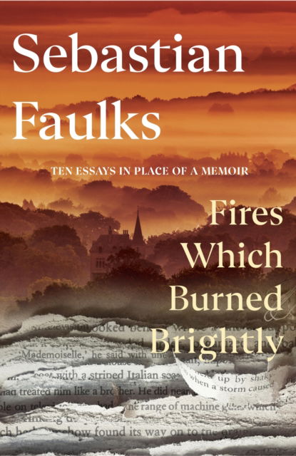 Cover for Sebastian Faulks · Fires Which Burned Brightly (Gebundenes Buch) (2025)