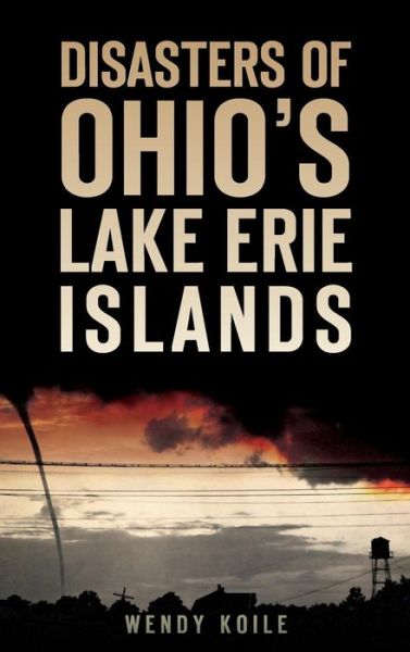 Cover for Wendy Koile · Disasters of Ohio S Lake Erie Islands (Inbunden Bok) (2015)