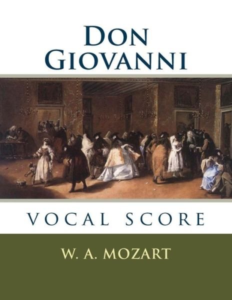 Don Giovanni - W A Mozart - Livros - Createspace Independent Publishing Platf - 9781540407658 - 15 de novembro de 2016