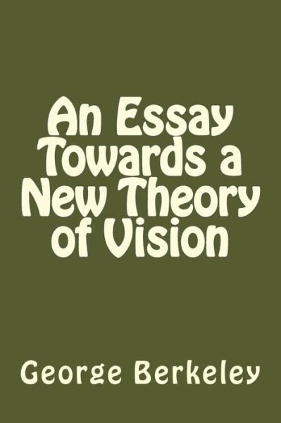An Essay Towards a New Theory of Vision - George Berkeley - Livres - Createspace Independent Publishing Platf - 9781542867658 - 1 février 2017