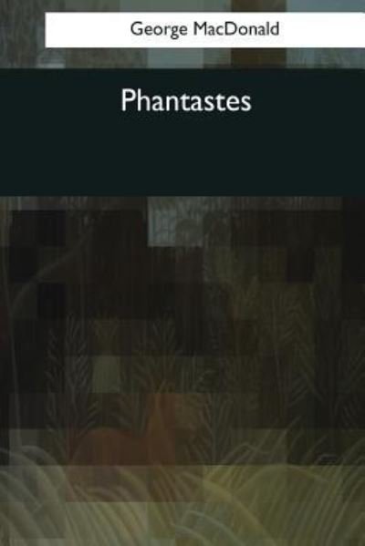 Phantastes - George MacDonald - Bøger - Createspace Independent Publishing Platf - 9781544090658 - 25. marts 2017