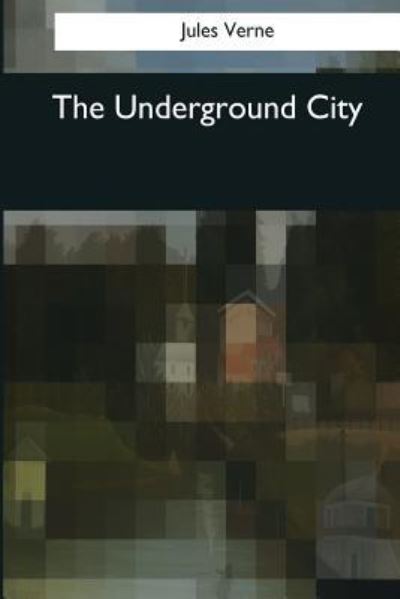 The Underground City - Jules Verne - Books - Createspace Independent Publishing Platf - 9781545077658 - May 8, 2017