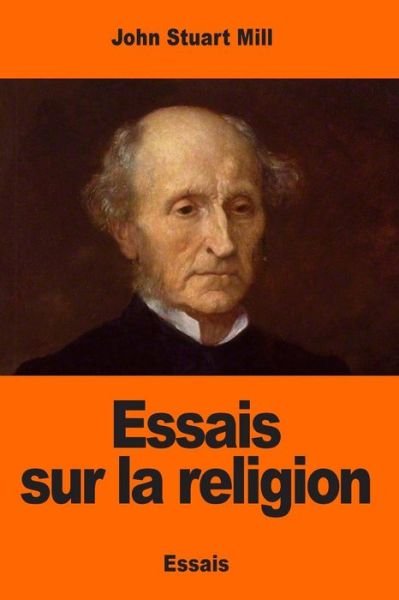 Essais sur la religion - John Stuart Mill - Books - Createspace Independent Publishing Platf - 9781545192658 - April 7, 2017