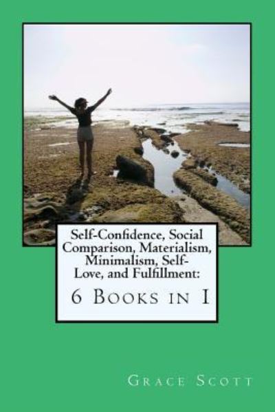 Cover for Grace Scott · Self-Confidence, Social Comparison, Materialism, Minimalism, Self-Love, and Fulfillment (Paperback Book) (2017)