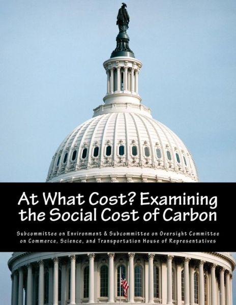 At What Cost? Examining the Social Cost of Carbon - Subcommittee on Environment & Subcommitt - Livros - Createspace Independent Publishing Platf - 9781546520658 - 8 de maio de 2017