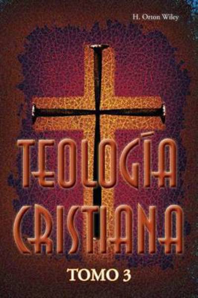 Teologia cristiana, Tomo 3 - Wiley, H Orton, S.T.D. - Books - Mesoamerica Regional Publications - 9781563446658 - May 12, 2015