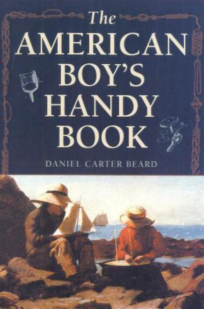 The American Boy's Handy Book: What to Do and How to Do It - Daniel Carter Beard - Books - Derrydale Press - 9781586670658 - April 27, 2001