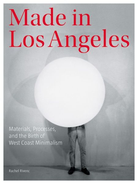 Cover for Rachel Rivenc · Made in Los Angeles - Materials, Processes, and the Birth of West Coast Minimalism (Paperback Book) (2016)