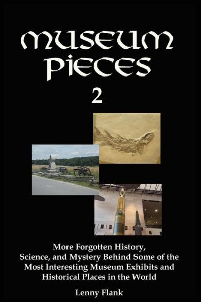 Cover for Lenny Flank · Museum Pieces 2: More Forgotten History, Science, and Mystery Behind Some of the Most Interesting Museum Exhibits and Historical Places in the World (Paperback Book) (2014)