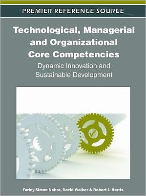 Technological, Managerial and Organizational Core Competencies: Dynamic Innovation and Sustainable Development - Farley Simon Nobre - Bücher - Business Science Reference - 9781613501658 - 30. September 2011