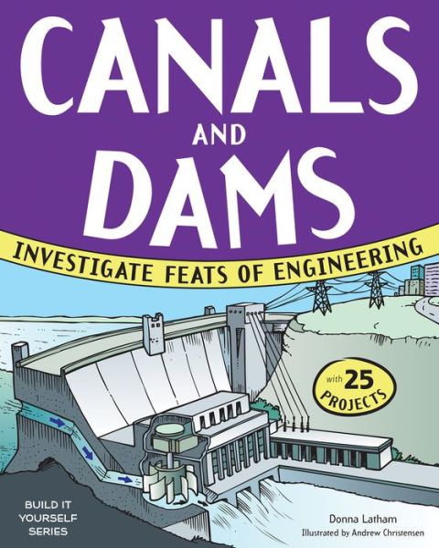 Cover for Donna Latham · Canals &amp; Dams: Investigate Feats of Engineering with 25 Projects (Paperback Book) (2013)