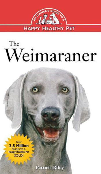 The Weimaraner: an Owner's Guide to a Happy Healthy Pet (Your Happy Healthy P) - Patricia Riley - Books - Howell Book House - 9781620457658 - July 31, 2000