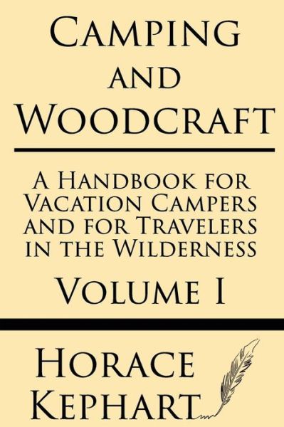 Cover for Horace Kephart · Camping and Woodcraft: a Handbook for Vacation Campers and for Travelers in the Wilderness (Volume I) (Taschenbuch) (2013)