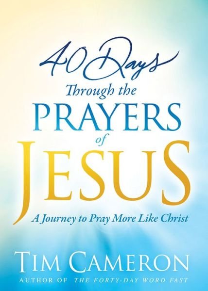 40 Days Through The Prayers Of Jesus - Tim Cameron - Boeken - Charisma House - 9781629991658 - 6 juni 2017