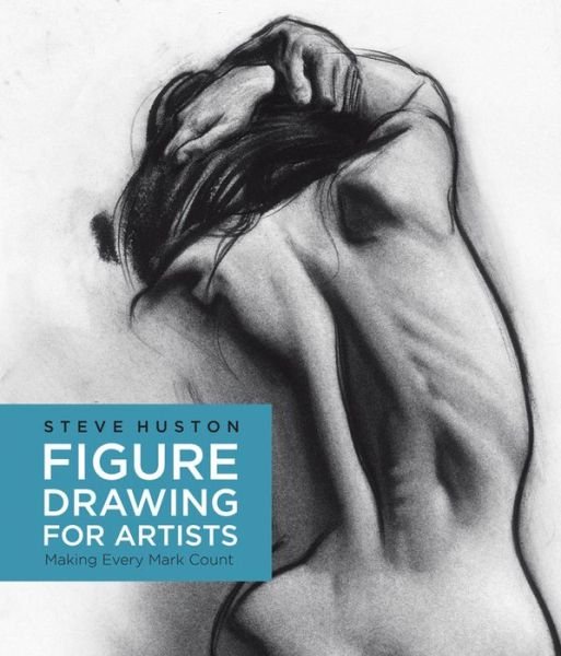 Cover for Steve Huston · Figure Drawing for Artists: Making Every Mark Count - For Artists (Taschenbuch) (2016)