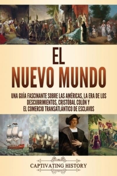 Cover for Captivating History · El Nuevo Mundo: Una guia fascinante sobre las Americas, la era de los descubrimientos, Cristobal Colon y el comercio transatlantico de esclavos (Paperback Book) (2021)