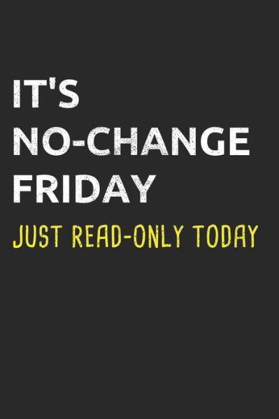 Cover for Sysadmin and Ne Administrators Journals · It's No-Change Friday Just Read-Only Today (Pocketbok) (2019)