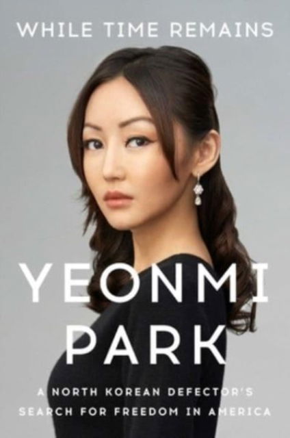 Cover for Yeonmi Park · While Time Remains: A North Korean Defector's Search for Freedom in America (Taschenbuch) (2023)