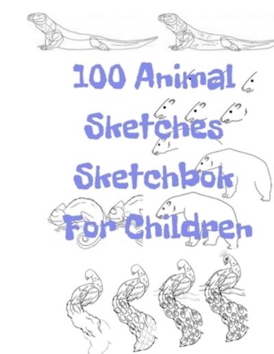 Cover for Universal Project · 100 Animal Sketches Sketchbook for Children (Paperback Book) (2019)