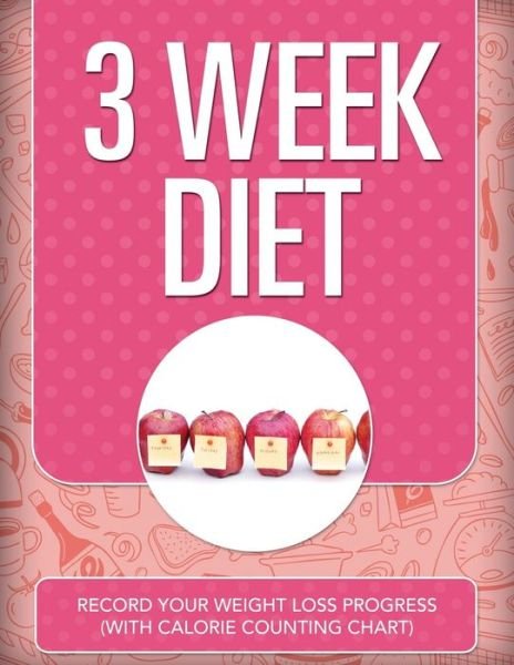 Cover for Speedy Publishing Llc · 3 Week Diet: Record Your Weight Loss Progress (With Calorie Counting Chart) (Paperback Book) (2015)