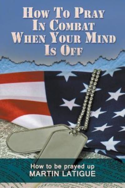 How To Pray In Combat When Your Mind Is Off - Martin Latigue - Books - Litfire Publishing, LLC - 9781682569658 - August 19, 2016