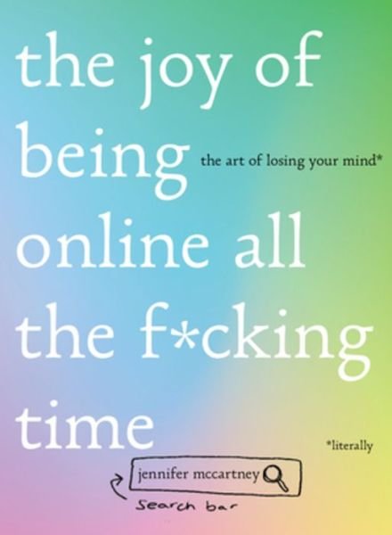 Cover for Jennifer McCartney · The Joy of Being Online All the F*cking Time: The Art of Losing Your Mind (Literally) (Inbunden Bok) (2020)