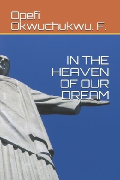 Cover for Opefi Okwuchukwu F · In the Heaven of Our Dream (Book) (2019)