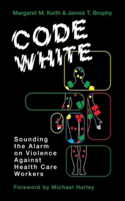 Cover for Margaret M Keith · Code White: Sounding the Alarm on Violence Against Healthcare Workers (Pocketbok) (2022)