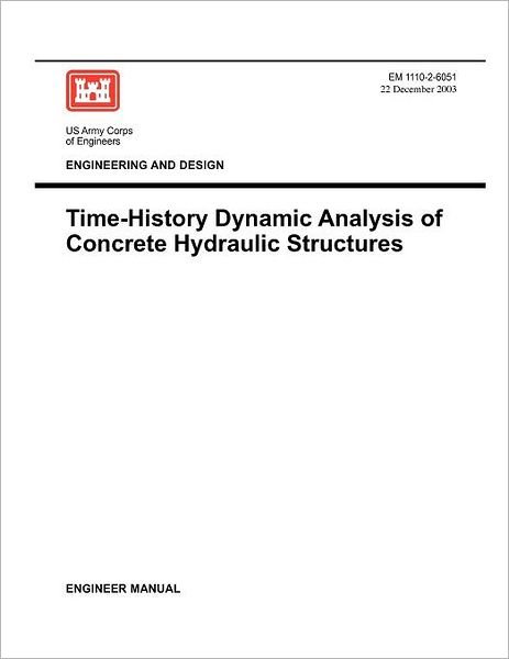 Cover for Us Army Corps of Engineers · Engineering and Design: Time-history Dynamic Analysis of Concrete Hydraulic Structures (Engineer Manual Em 1110-2-6051) (Taschenbuch) (2003)